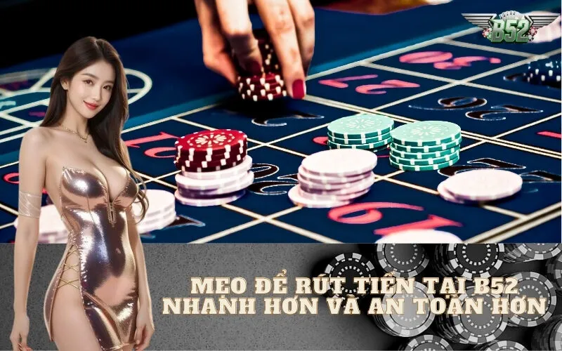 Mẹo Để Rút Tiền Tại B52Club Nhanh Hơn và An Toàn Hơn