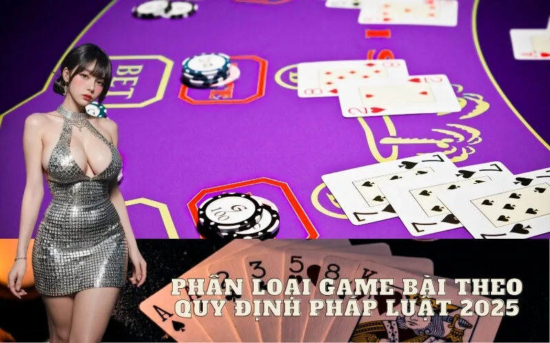 Phân Loại Game Bài Theo Quy Định Pháp Luật 2025